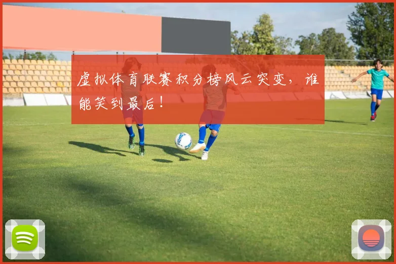 虚拟体育联赛积分榜风云突变,谁能笑到最后!