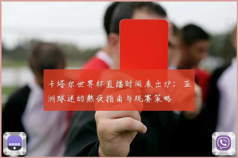 卡塔尔世界杯直播时间表出炉:亚洲球迷的熬夜指南与观赛策略