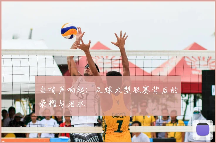 当哨声响起:足球大型联赛背后的荣耀与泪水