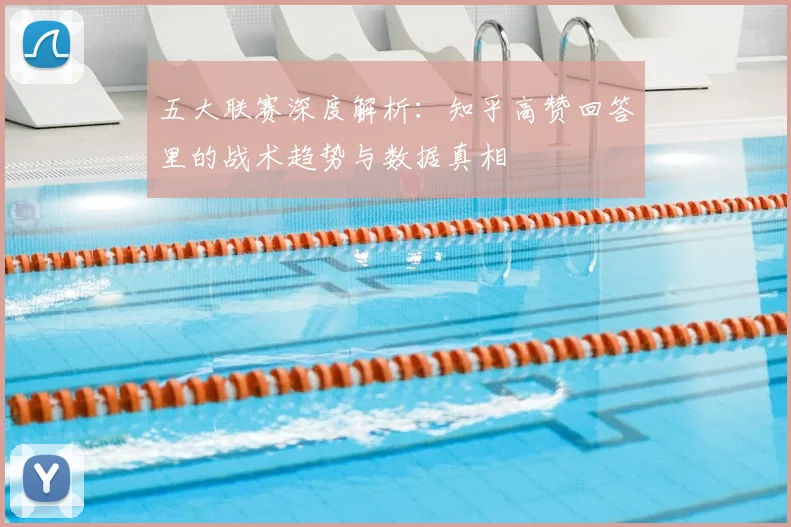 五大联赛深度解析：知乎高赞回答里的战术趋势与数据真相